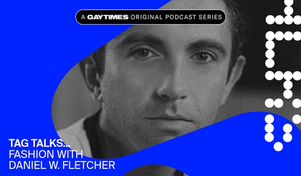 Daniel W. Fletcher discusses sexuality, fame and fashion in the latest episode of Tag Talks…